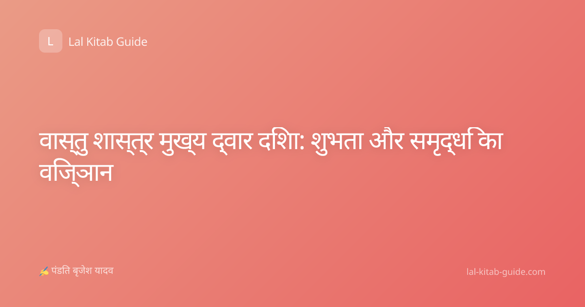 वास्तु शास्त्र मुख्य द्वार दिशा: शुभता और समृद्धि का विज्ञान